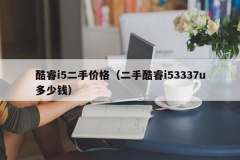 酷睿i5二手价格（二手酷睿i53337u多少钱）