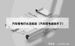 汽车搭电打火没反应（汽车搭电启动不了）