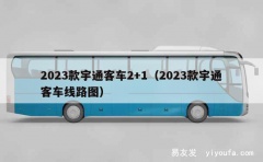 2023款宇通客车2+1（2023款宇通客车线路图）