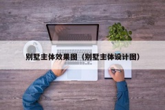 别墅主体效果图（别墅主体设计图）