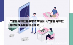 广东省高等教育教学改革项目（广东省高等教育教学改革项目信息变