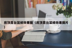 房顶露台装修效果图（房顶露台装修效果图片）