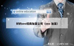 好的seo招商加盟公司（seo 加盟）