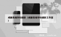 成都高端孕妇摄影（成都高端孕妇摄影工作室）