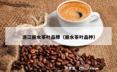 浙江丽水茶叶品牌（丽水茶叶品种）