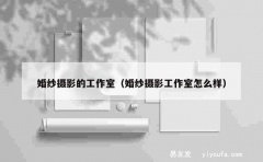 婚纱摄影的工作室（婚纱摄影工作室怎么样）