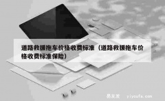 道路救援拖车价格收费标准（道路救援拖车价格收费标准保险）