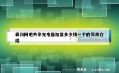 襄阳网吧共享充电器加盟多少钱一个的简单介绍