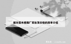 丽川梨木根雕厂家批发价格的简单介绍