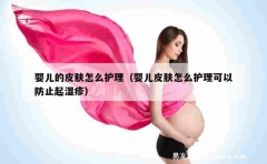 婴儿的皮肤怎么护理（婴儿皮肤怎么护理可以防止起湿疹）