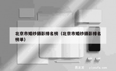 北京市婚纱摄影排名榜（北京市婚纱摄影排名榜单）