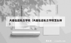 大连弘远私立学校（大连弘远私立学校怎么样）