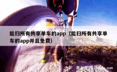 能扫所有共享单车的app（能扫所有共享单车的app并且免费）