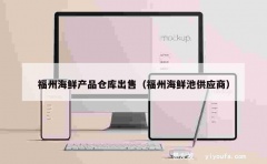 福州海鲜产品仓库出售（福州海鲜池供应商）