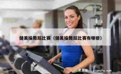 健美操舞蹈比赛（健美操舞蹈比赛有哪些）