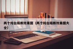 两个阳台隔断效果图（两个阳台隔断效果图大全）