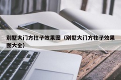 别墅大门方柱子效果图（别墅大门方柱子效果图大全）