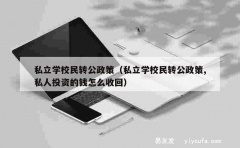 私立学校民转公政策（私立学校民转公政策,私人投资的钱怎么收回