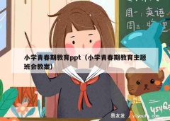 小学青春期教育ppt（小学青春期教育主题班会教案）