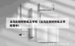 义乌比较好的私立学校（义乌比较好的私立学校初中）