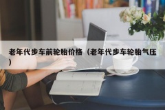 老年代步车前轮胎价格（老年代步车轮胎气压）