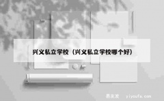 兴义私立学校（兴义私立学校哪个好）