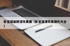 卧室墙面刷漆效果图（卧室墙漆效果图片大全）