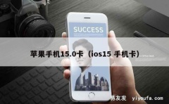 苹果手机15.0卡（ios15 手机卡）