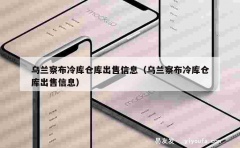 乌兰察布冷库仓库出售信息（乌兰察布冷库仓库出售信息）