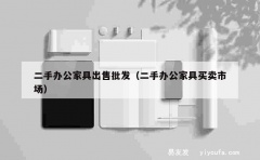 二手办公家具出售批发（二手办公家具买卖市场）