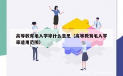 高等教育毛入学率什么意思（高等教育毛入学率适用范围）