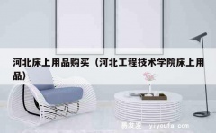 河北床上用品购买（河北工程技术学院床上用品）