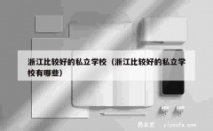 浙江比较好的私立学校（浙江比较好的私立学校有哪些）