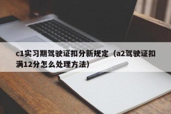 c1实习期驾驶证扣分新规定（a2驾驶证扣满12分怎么处理方法