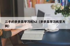 二手的步步高学习机h2（步步高学习机官方网）