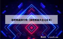 酒吧舞曲排行榜（酒吧舞曲大全dj名单）