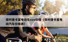 保时捷卡宴电动车suv价格（保时捷卡宴电动汽车价格表）