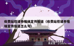 收费站搭建养殖场宣传报道（收费站搭建养殖场宣传报道怎么写）