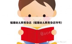 福建幼儿教育杂志（福建幼儿教育杂志刊号）