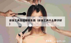 彩妆工具包括哪些东西（彩妆工具什么牌子好）