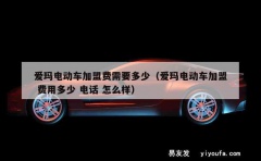 爱玛电动车加盟费需要多少（爱玛电动车加盟 费用多少 电话 怎