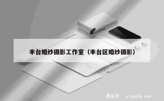 丰台婚纱摄影工作室（丰台区婚纱摄影）