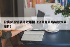 公寓背景墙装修效果图（公寓背景墙装修效果图片）