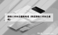 回收二手办公桌椅电话（附近回收二手办公桌椅）