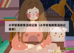 小学禁毒教育活动记录（小学禁毒教育活动记录表）