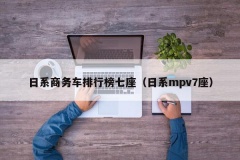 日系商务车排行榜七座（日系mpv7座）