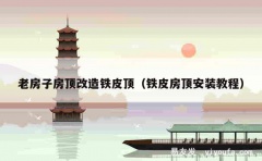 老房子房顶改造铁皮顶（铁皮房顶安装教程）