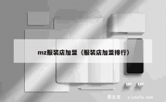 mz服装店加盟（服装店加盟排行）