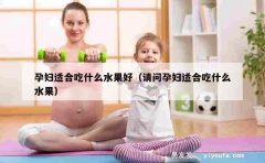 孕妇适合吃什么水果好（请问孕妇适合吃什么水果）