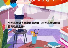 小学三年级下健康教育教案（小学三年级健康教育教案上册）